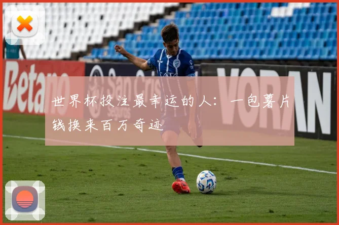 世界杯投注最幸运的人：一包薯片钱换来百万奇迹