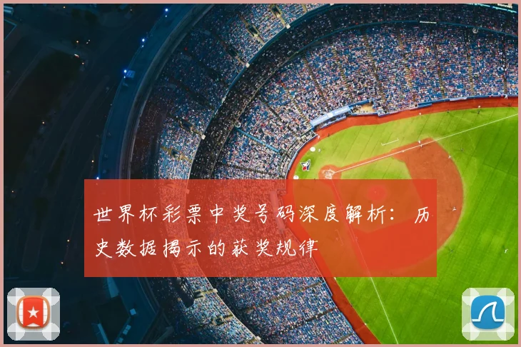 世界杯彩票中奖号码深度解析:历史数据揭示的获奖规律