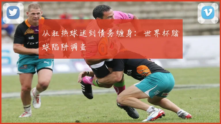 从狂热球迷到债务缠身：世界杯赌球陷阱调查