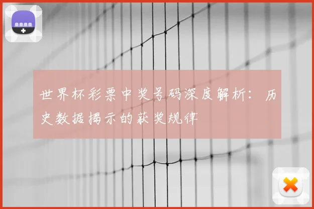 世界杯彩票中奖号码深度解析:历史数据揭示的获奖规律