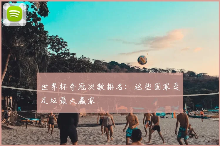 世界杯夺冠次数排名：这些国家是足坛最大赢家