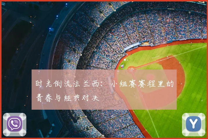 时光倒流法兰西：小组赛赛程里的青春与经典对决
