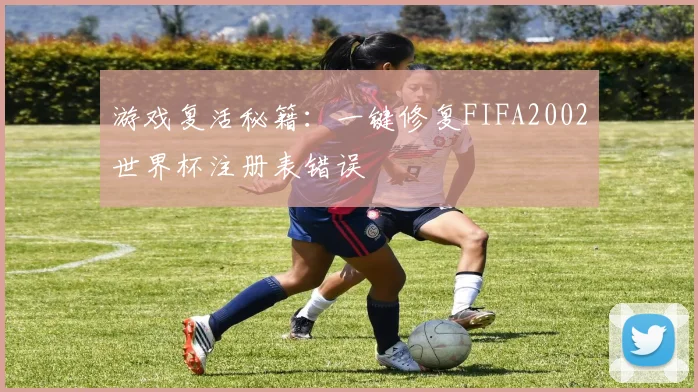 游戏复活秘籍：一键修复FIFA2002世界杯注册表错误