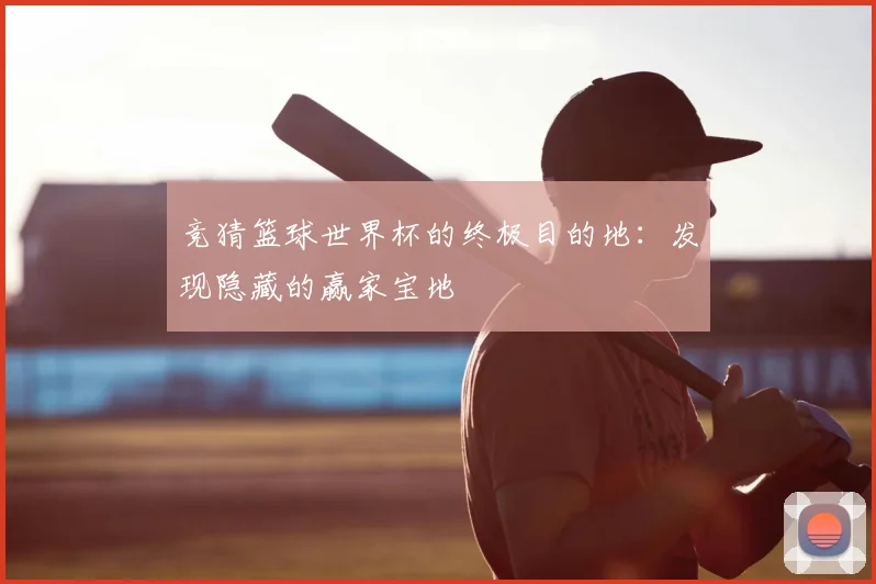 竞猜篮球世界杯的终极目的地：发现隐藏的赢家宝地