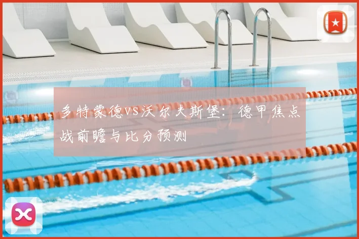 多特蒙德vs沃尔夫斯堡：德甲焦点战前瞻与比分预测
